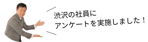 渋沢の社員にアンケートを実施しました!
